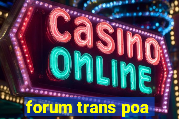 forum trans poa